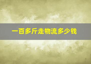 一百多斤走物流多少钱