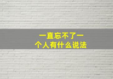 一直忘不了一个人有什么说法