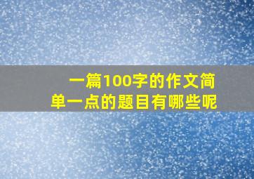 一篇100字的作文简单一点的题目有哪些呢