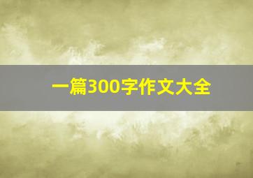 一篇300字作文大全