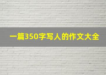 一篇350字写人的作文大全