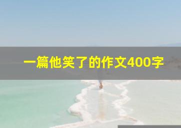 一篇他笑了的作文400字