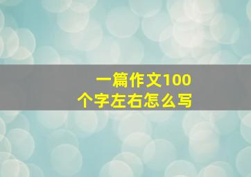 一篇作文100个字左右怎么写