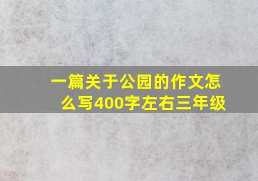 一篇关于公园的作文怎么写400字左右三年级