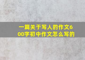 一篇关于写人的作文600字初中作文怎么写的