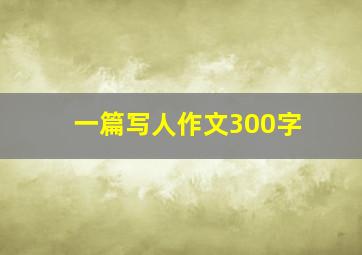 一篇写人作文300字