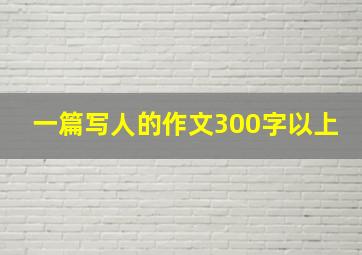 一篇写人的作文300字以上