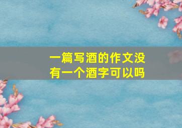 一篇写酒的作文没有一个酒字可以吗