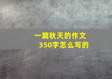 一篇秋天的作文350字怎么写的