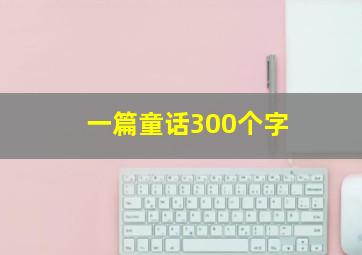 一篇童话300个字