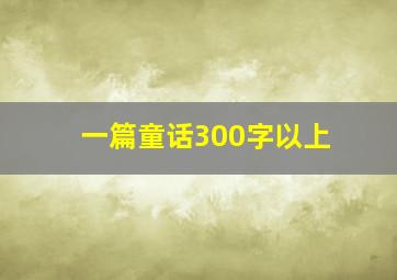 一篇童话300字以上