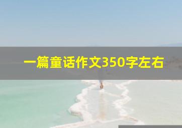 一篇童话作文350字左右