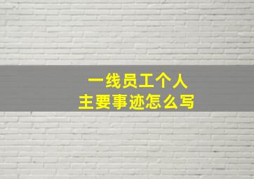 一线员工个人主要事迹怎么写