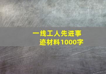 一线工人先进事迹材料1000字