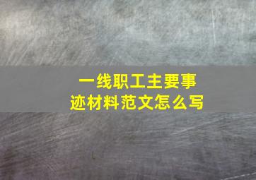 一线职工主要事迹材料范文怎么写