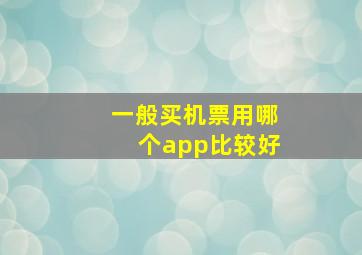 一般买机票用哪个app比较好