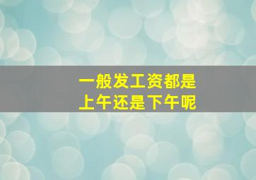 一般发工资都是上午还是下午呢