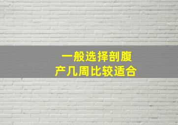 一般选择剖腹产几周比较适合