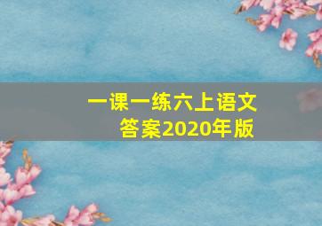 一课一练六上语文答案2020年版