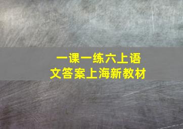 一课一练六上语文答案上海新教材