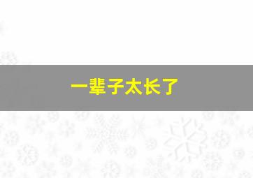 一辈子太长了