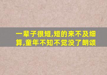 一辈子很短,短的来不及细算,童年不知不觉没了朗颂