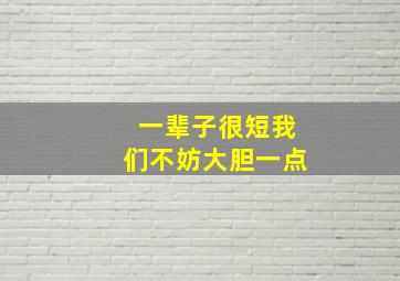 一辈子很短我们不妨大胆一点