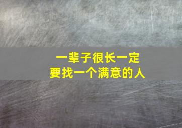 一辈子很长一定要找一个满意的人