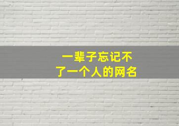 一辈子忘记不了一个人的网名