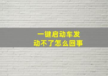 一键启动车发动不了怎么回事