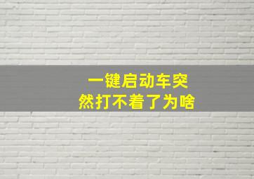 一键启动车突然打不着了为啥