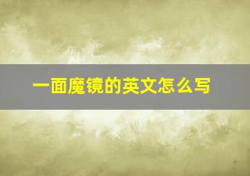 一面魔镜的英文怎么写