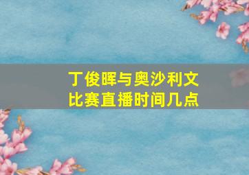 丁俊晖与奥沙利文比赛直播时间几点