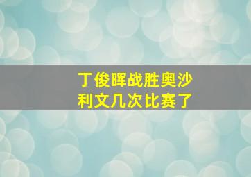 丁俊晖战胜奥沙利文几次比赛了