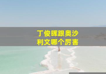 丁俊晖跟奥沙利文哪个厉害