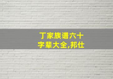 丁家族谱六十字辈大全,邦仕