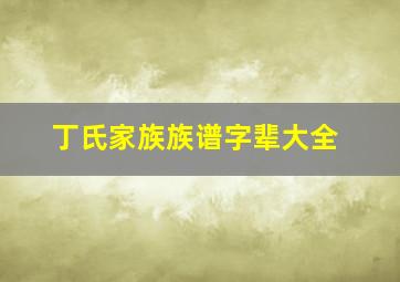 丁氏家族族谱字辈大全