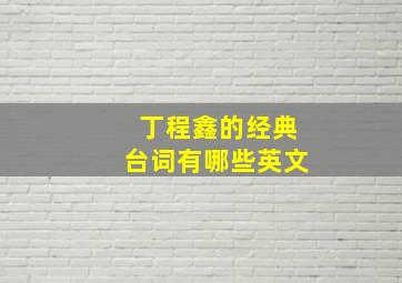 丁程鑫的经典台词有哪些英文