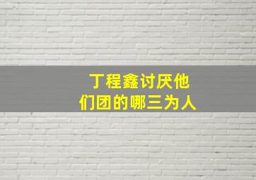 丁程鑫讨厌他们团的哪三为人