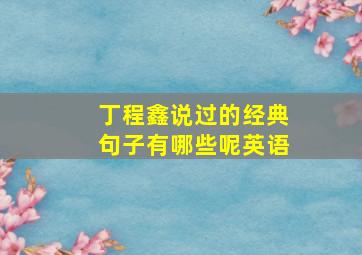 丁程鑫说过的经典句子有哪些呢英语