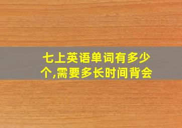 七上英语单词有多少个,需要多长时间背会