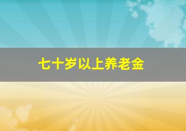 七十岁以上养老金