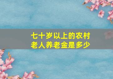 七十岁以上的农村老人养老金是多少