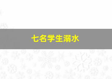 七名学生溺水