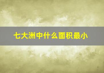 七大洲中什么面积最小