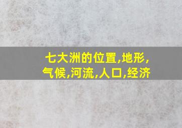 七大洲的位置,地形,气候,河流,人口,经济