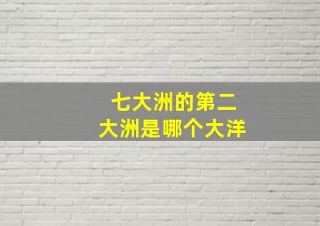 七大洲的第二大洲是哪个大洋