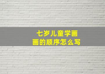 七岁儿童学画画的顺序怎么写