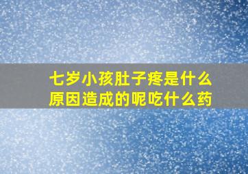 七岁小孩肚子疼是什么原因造成的呢吃什么药