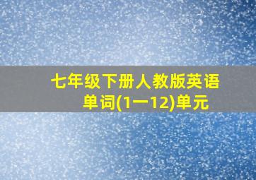 七年级下册人教版英语单词(1一12)单元